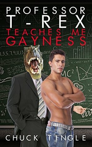 Professor T-Rex Teaches Me Gayness by Chuck Tingle