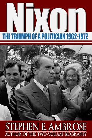 Nixon, Vol. 2: The Triumph of a Politician, 1962-1972 by Stephen E. Ambrose, Stephen E. Ambrose