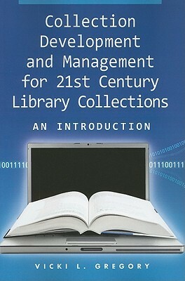 Collection Development and Management for 21st Century Library Collections: An Introduction by Vicki L. Gregory