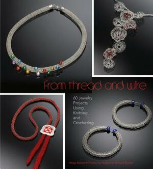 From Thread and Wire: 60 Jewelry Projects Using Knitting and Crocheting by Helga Becker