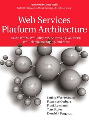 Web Services Platform Architecture: Soap, Wsdl, Ws-Policy, Ws-Addressing, Ws-Bpel, Ws-Reliable Messaging, and More by Francisco Curbera, Frank Leymann, Sanjiva Weerawarana