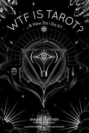 WTF is Tarot?: ... How Do I Do It? by Bakara Wintner