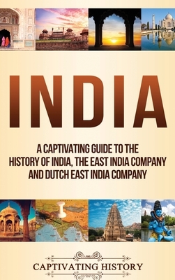 India: A Captivating Guide to the History of India, The East India Company and Dutch East India Company by Captivating History