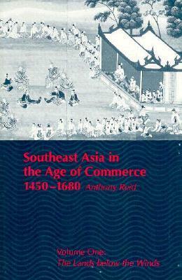 Southeast Asia in the Age of Commerce, 1450-1680: Volume One: The Lands below the Winds by Anthony Reid