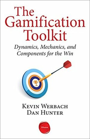 The Gamification Toolkit: Dynamics, Mechanics, and Components for the Win by Kevin Werbach, Dan Hunter