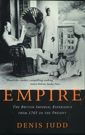 Empire: The British Imperial Experience from 1765 to the Present by Denis Judd