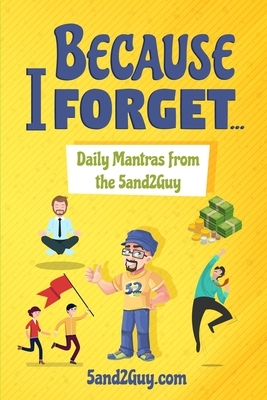 Because I Forget...: Daily Mantras From the 5and2Guy by Charles Taylor