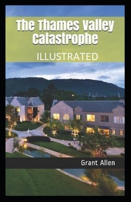 The Thames Valley Catastrophe Illustrated by Grant Allen