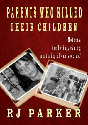 Parents Who Killed Their Children: Filicide by R.J. Parker
