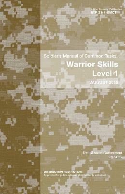 Soldier Training Publication STP 21-1-SMCT Soldier's Manual of Common Tasks: Warrior Skills Level 1 August 2015 by United States Government Us Army