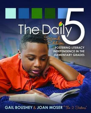 The Daily 5: Fostering Literacy in the Elementary Grades by Joan Moser, Gail Boushey