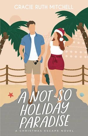 A Not-so Holiday Paradise by Gracie Ruth Mitchell