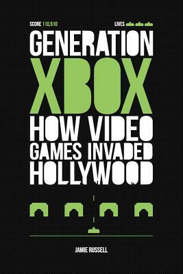 Generation Xbox: How Videogames Invaded Hollywood by Jamie Russell