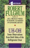 Uh-oh: Some Observations from Both Sides of the Refrigerator Door by Robert Fulghum