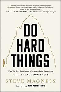 Do Hard Things: Why We Get Resilience Wrong and the Surprising Science of Real Toughness by Steve Magness