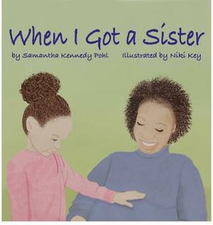 When I Got a Sister by Samantha Kennedy Pohl, Niki Key