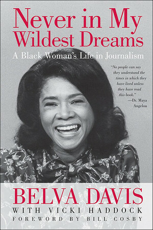 Never in My Wildest Dreams: A Black Woman's Life in Journalism by Belva Davis, Vicki Haddock