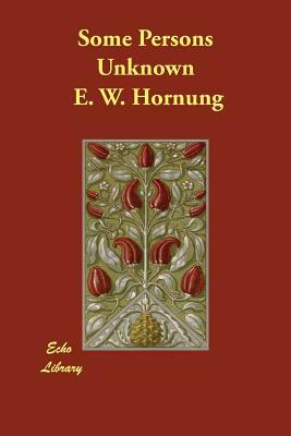 Some Persons Unknown by E. W. Hornung