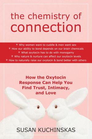 The Chemistry of Connection: How the Oxytocin Response Can Help You Find Trust, Intimacy, and Love by Susan Kuchinskas