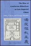 The Rise of Confucian Ritualism in Late Imperial China: Ethics, Classics, and Lineage Discourse by Kai-Wing Chow