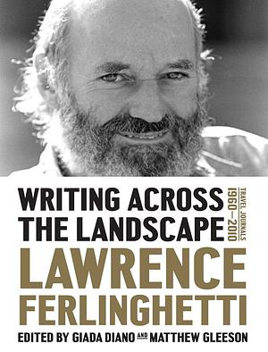 Writing across the Landscape: Travel Journals 1960-2010 by Matthew Gleeson, Lawrence Ferlinghetti, Lawrence Ferlinghetti, Giada Diano