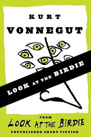 Look at the Birdie by Kurt Vonnegut