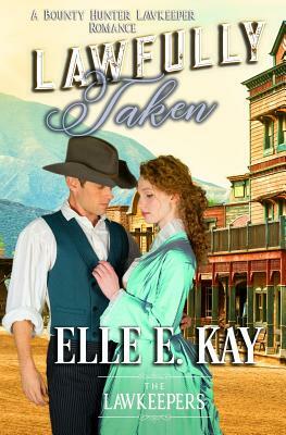 Lawfully Taken: Inspirational Christian Historical by Elle E. Kay, The Lawkeepers