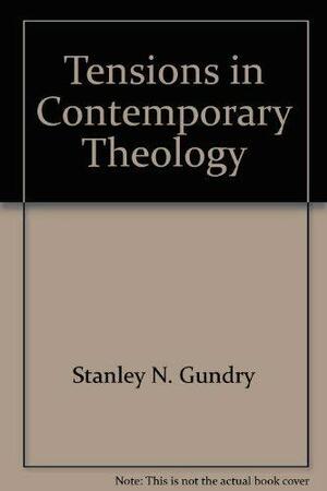 Tensions in Contemporary Theology by Stanley N. Gundry