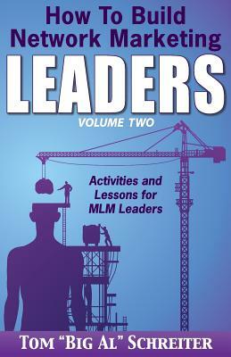 How To Build Network Marketing Leaders Volume Two: Activities and Lessons for MLM Leaders by Tom Big Al Schreiter