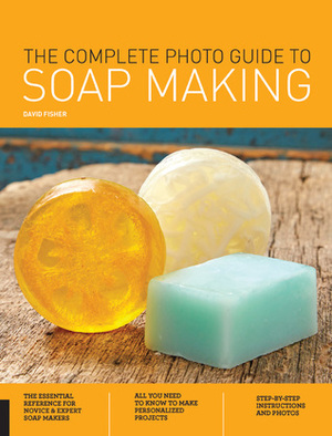 The Complete Photo Guide to Soap Making by David Fisher