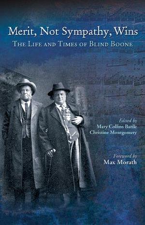 Merit Not Sympathy Wins: The Life and Times of Blind Boone by Christine Montgomery, Mary Barile