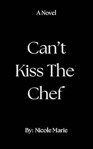 Can't Kiss the Chef by Nicole Marie