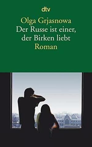 Der Russe ist einer, der Birken liebt: Roman by Olga Grjasnowa