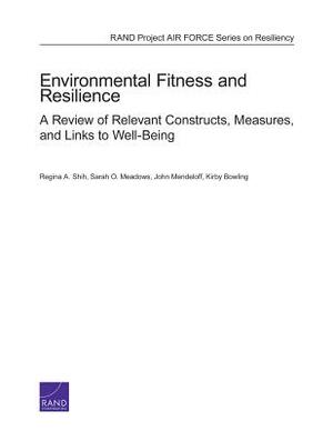 Environmental Fitness and Resilience: A Review of Relevant Constructs, Measures, and Links to Well-Being by John Mendeloff, Sarah O. Meadows, Regina A. Shih