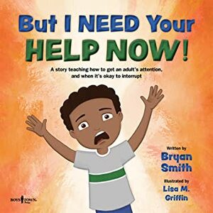 But I Need Your Help Now! by Bryan Smith, Lisa M. Griffin