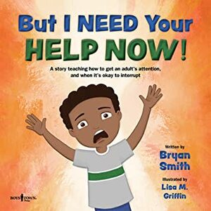 But I Need Your Help Now! by Lisa M. Griffin, Bryan Smith