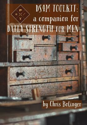 DS4M Toolkit: A Companion for Daily Strength for Men by Chris Bolinger