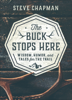 The Buck Stops Here: Wit, Wisdom, and Tales for the Trail by Steve Chapman