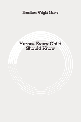 Heroes Every Child Should Know: Original by Hamilton Wright Mabie