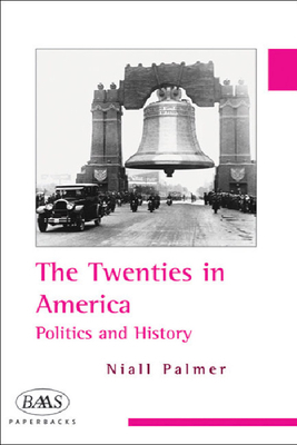 The Twenties in America: Politics and History by Niall Palmer