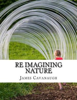 Re Imagining Nature by James Cavanaugh