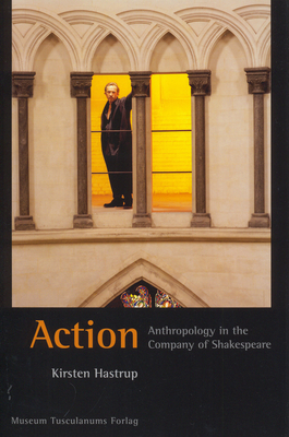 Action: Anthropology in the Company of Shakespeare by Kirsten Hastrup