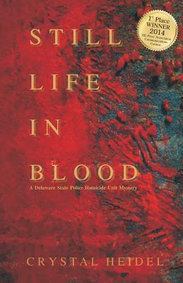 Still Life In Blood: A Delaware State Police Homicide Unit Mystery by Crystal Heidel