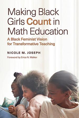 Making Black Girls Count in Math Education: A Black Feminist Vision for Transformative Teaching by Nicole M. Joseph