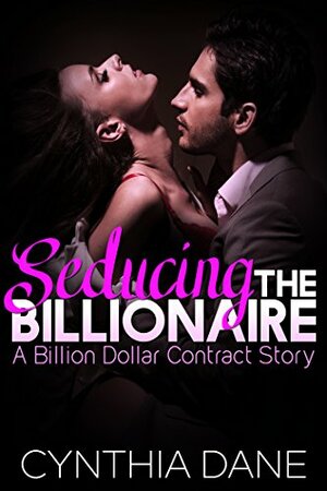 Seducing the Billionaire by Cynthia Dane