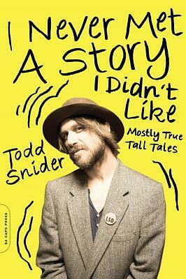 I Never Met a Story I Didn't Like: Mostly True Tall Tales by Todd Snider