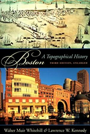 Boston: A Topographical History by Walter Muir Whitehill, Lawrence W. Kennedy