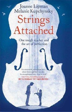 Strings Attached: One Tough Teacher and the Art of Perfection by Melanie Kupchynsky, Joanne Lipman, Joanne Lipman