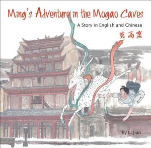 Ming's Adventure in the Mogao Caves: A Story in English and Chinese by Li Jian