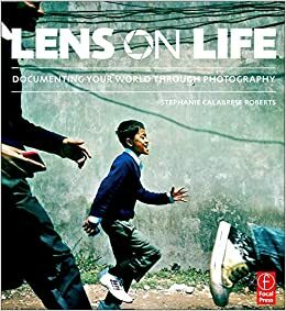 Lens on Life: Documenting Your World Through Photography by Stephanie Roberts